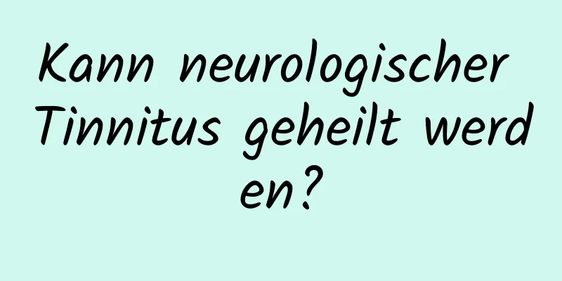 Kann neurologischer Tinnitus geheilt werden?