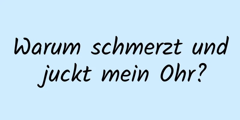 Warum schmerzt und juckt mein Ohr?