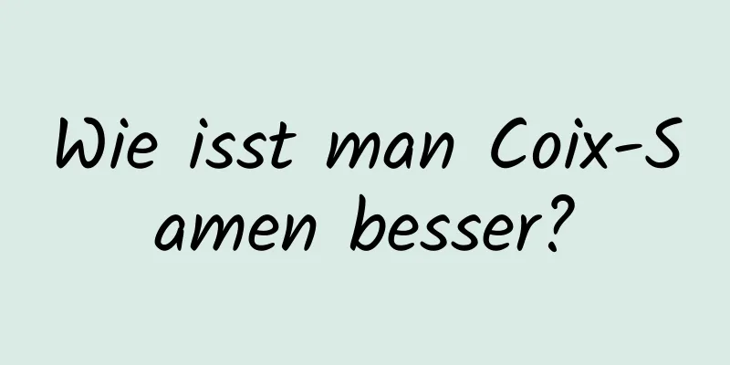 Wie isst man Coix-Samen besser?