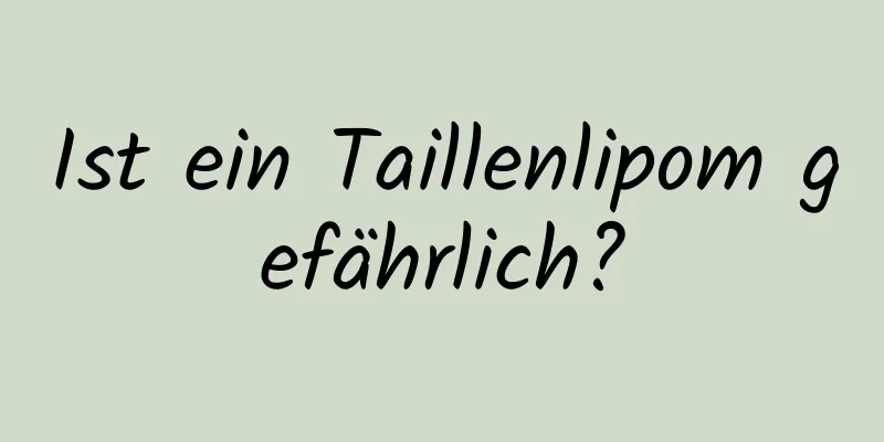 Ist ein Taillenlipom gefährlich?