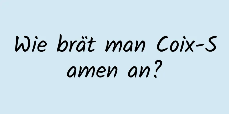 Wie brät man Coix-Samen an?