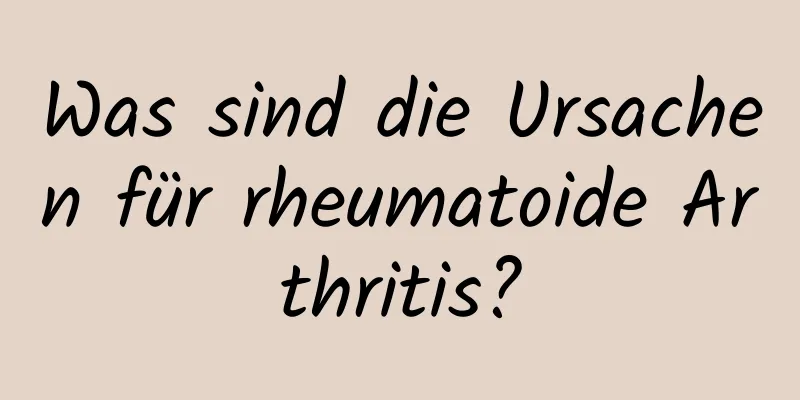 Was sind die Ursachen für rheumatoide Arthritis?