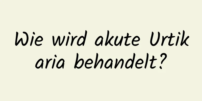Wie wird akute Urtikaria behandelt?