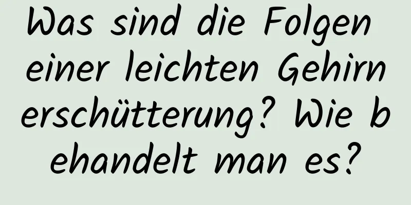 Was sind die Folgen einer leichten Gehirnerschütterung? Wie behandelt man es?