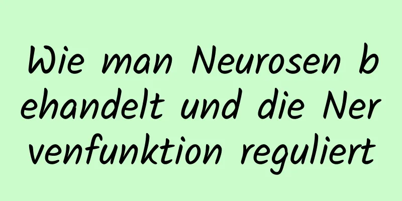 Wie man Neurosen behandelt und die Nervenfunktion reguliert
