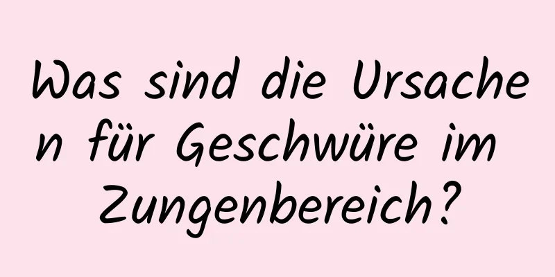 Was sind die Ursachen für Geschwüre im Zungenbereich?