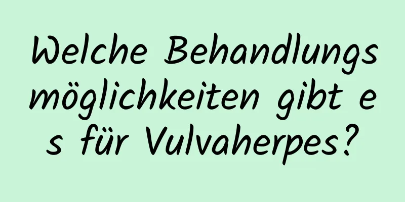 Welche Behandlungsmöglichkeiten gibt es für Vulvaherpes?