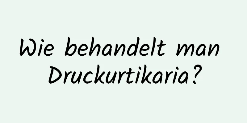 Wie behandelt man Druckurtikaria?