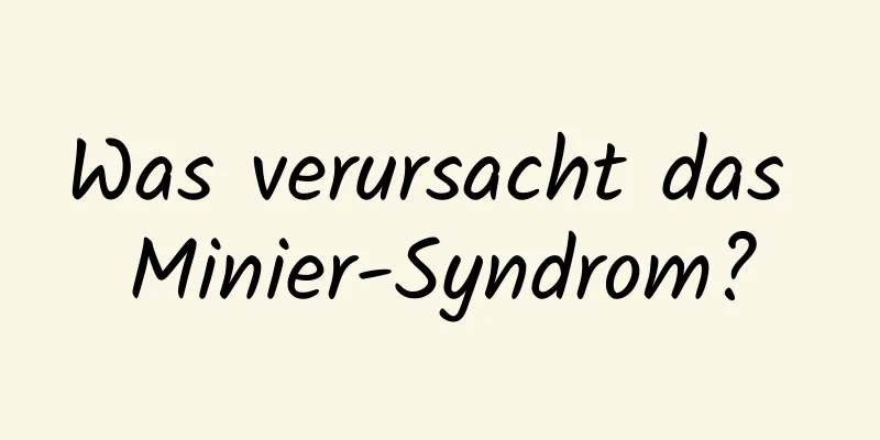 Was verursacht das Minier-Syndrom?
