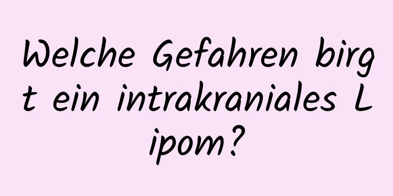 Welche Gefahren birgt ein intrakraniales Lipom?