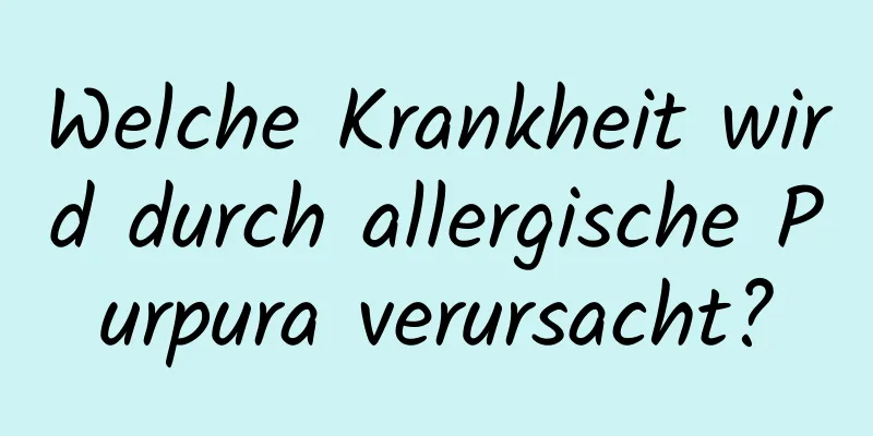 Welche Krankheit wird durch allergische Purpura verursacht?