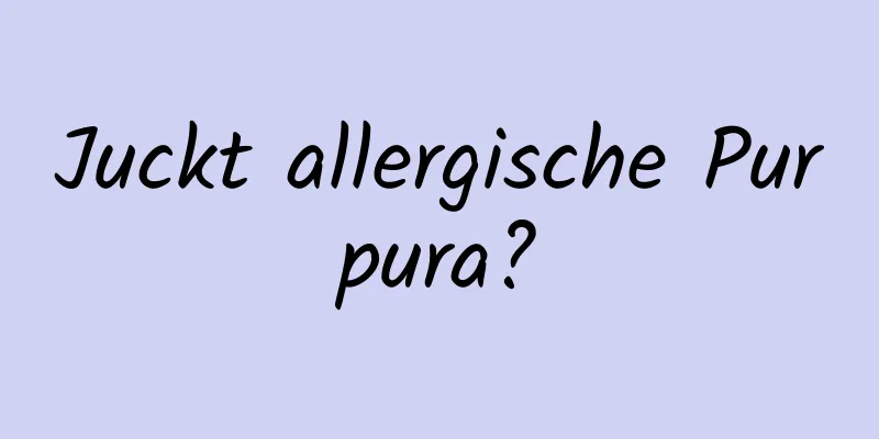 Juckt allergische Purpura?