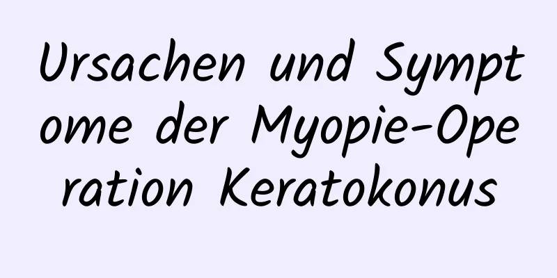 Ursachen und Symptome der Myopie-Operation Keratokonus