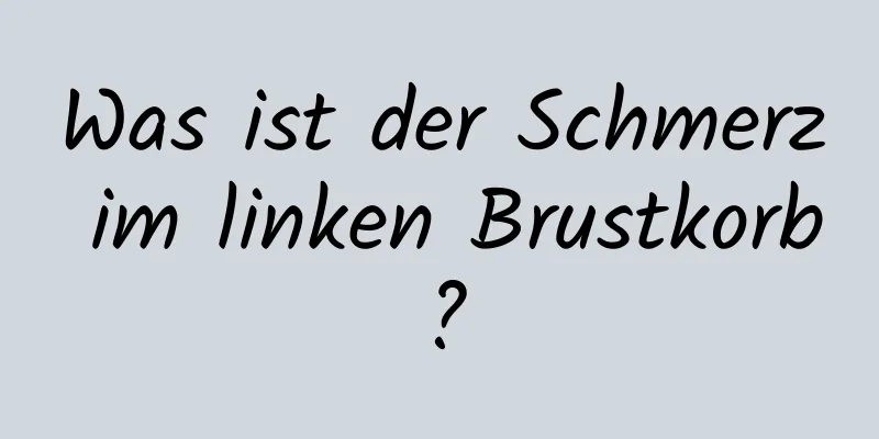 Was ist der Schmerz im linken Brustkorb?