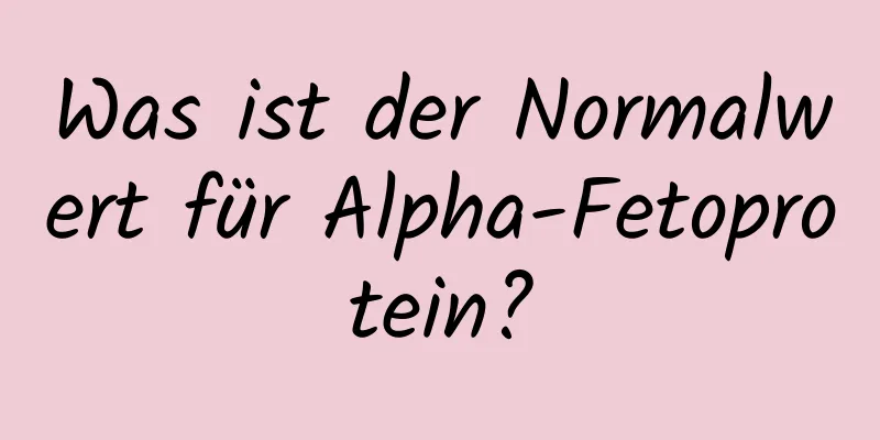 Was ist der Normalwert für Alpha-Fetoprotein?