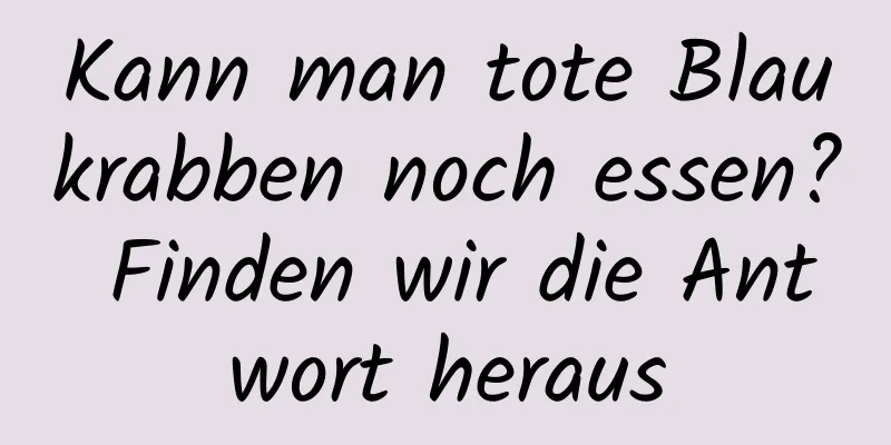 Kann man tote Blaukrabben noch essen? Finden wir die Antwort heraus