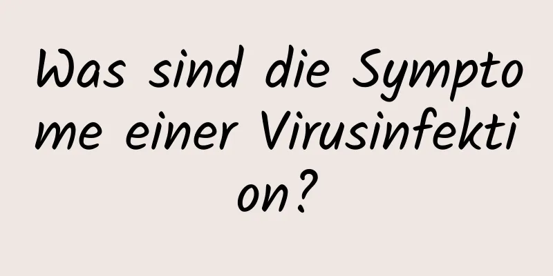 Was sind die Symptome einer Virusinfektion?