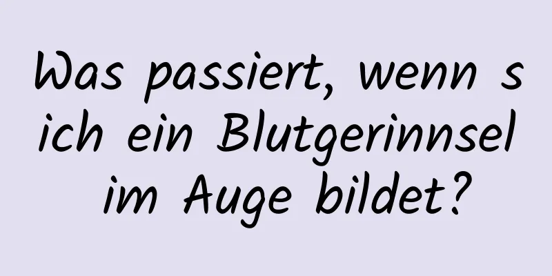 Was passiert, wenn sich ein Blutgerinnsel im Auge bildet?