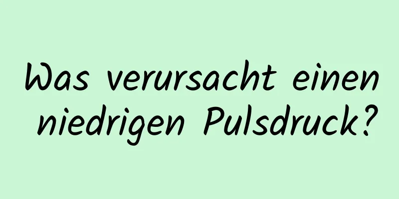 Was verursacht einen niedrigen Pulsdruck?