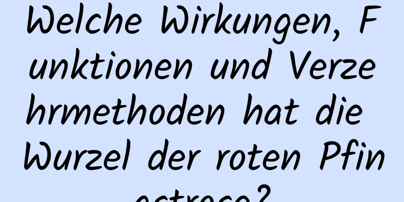 Welche Wirkungen, Funktionen und Verzehrmethoden hat die Wurzel der roten Pfingstrose?