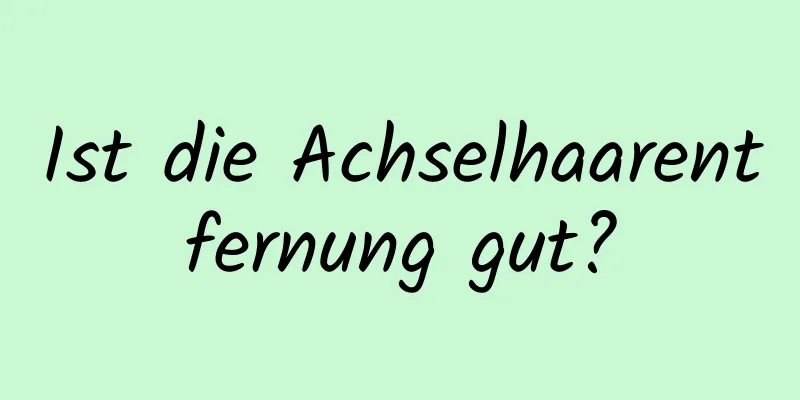 Ist die Achselhaarentfernung gut?