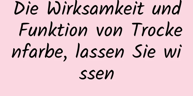 Die Wirksamkeit und Funktion von Trockenfarbe, lassen Sie wissen