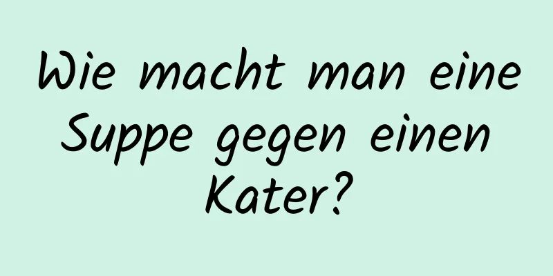 Wie macht man eine Suppe gegen einen Kater?