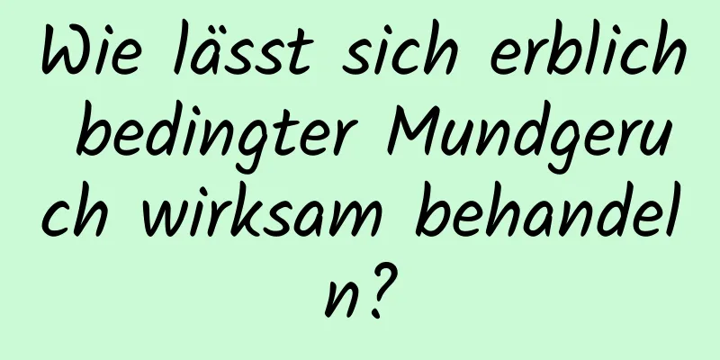 Wie lässt sich erblich bedingter Mundgeruch wirksam behandeln?