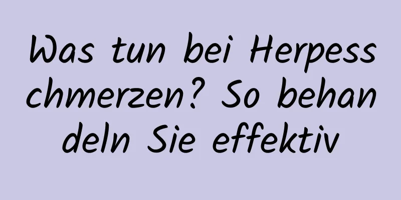 Was tun bei Herpesschmerzen? So behandeln Sie effektiv