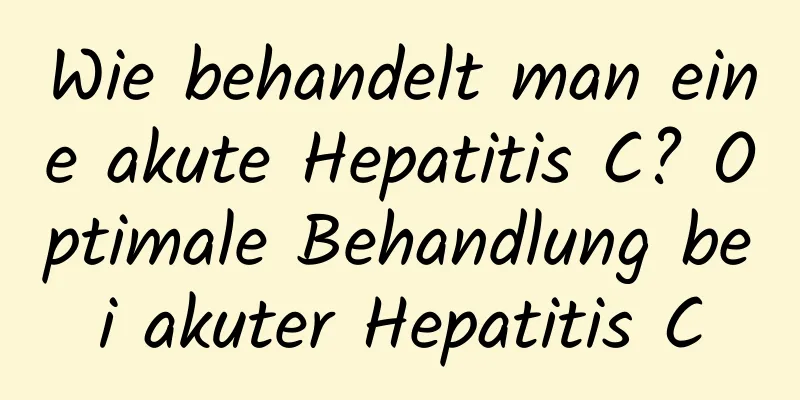 Wie behandelt man eine akute Hepatitis C? Optimale Behandlung bei akuter Hepatitis C