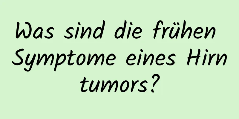 Was sind die frühen Symptome eines Hirntumors?