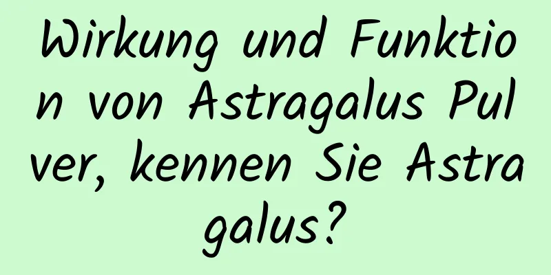 Wirkung und Funktion von Astragalus Pulver, kennen Sie Astragalus?
