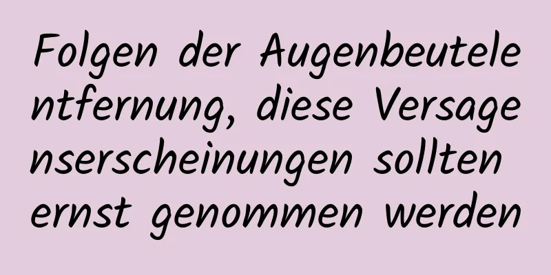 Folgen der Augenbeutelentfernung, diese Versagenserscheinungen sollten ernst genommen werden