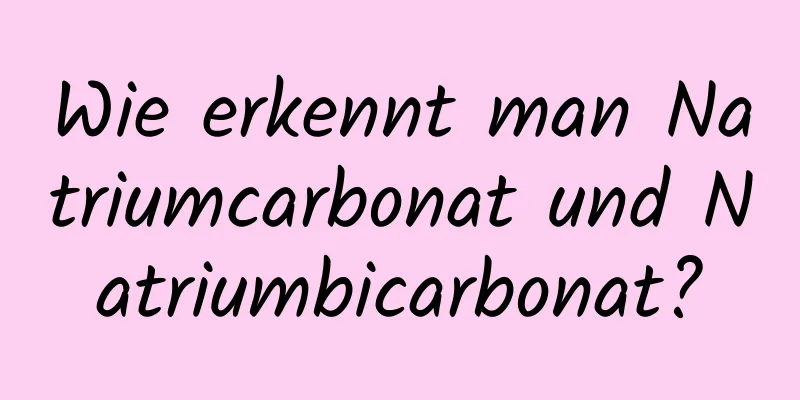 Wie erkennt man Natriumcarbonat und Natriumbicarbonat?