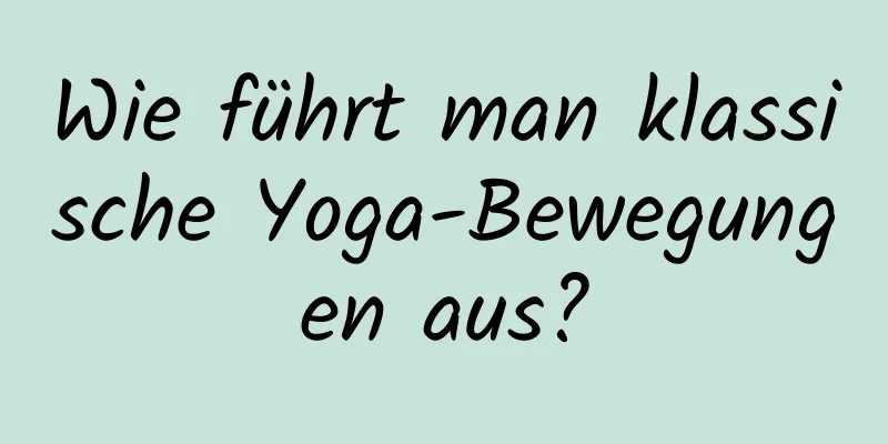 Wie führt man klassische Yoga-Bewegungen aus?