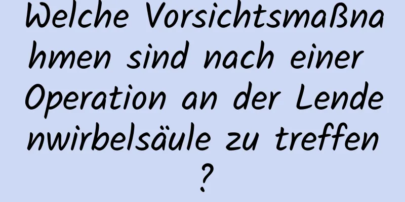 Welche Vorsichtsmaßnahmen sind nach einer Operation an der Lendenwirbelsäule zu treffen?