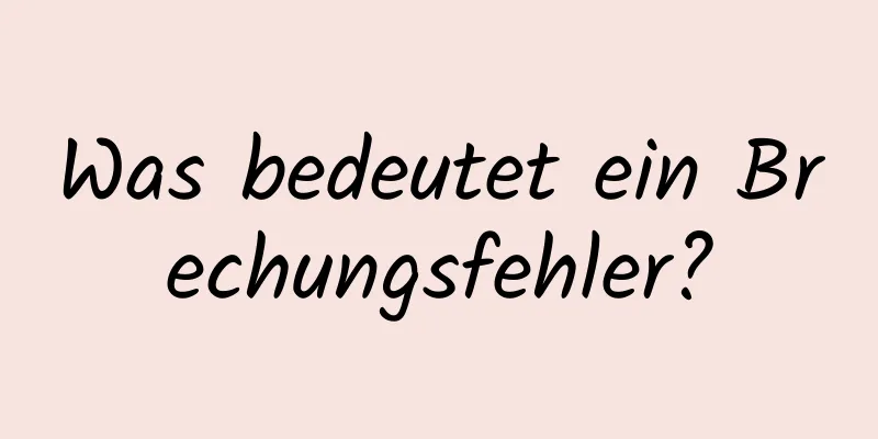 Was bedeutet ein Brechungsfehler?