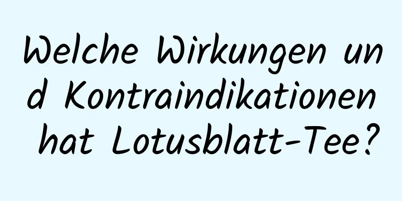 Welche Wirkungen und Kontraindikationen hat Lotusblatt-Tee?
