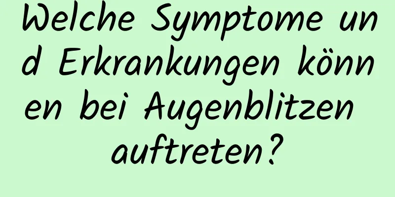 Welche Symptome und Erkrankungen können bei Augenblitzen auftreten?