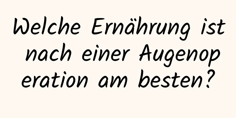 Welche Ernährung ist nach einer Augenoperation am besten?