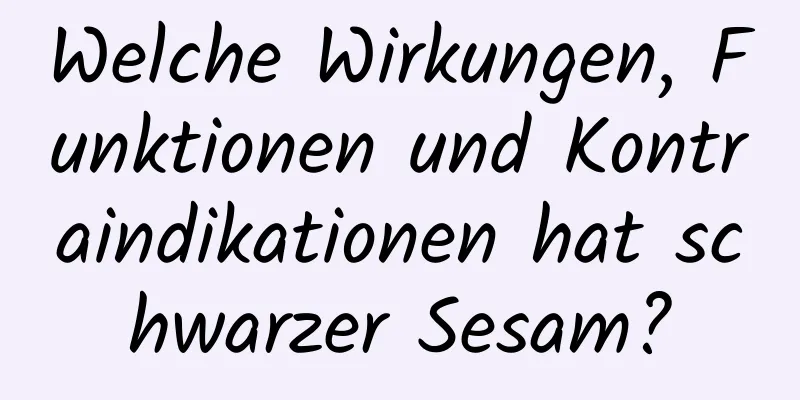 Welche Wirkungen, Funktionen und Kontraindikationen hat schwarzer Sesam?