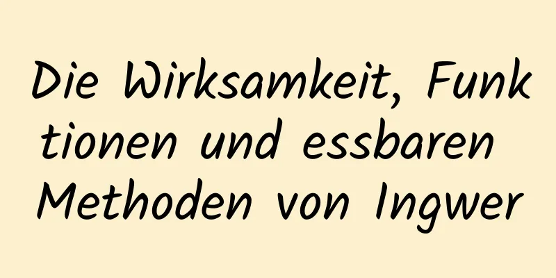 Die Wirksamkeit, Funktionen und essbaren Methoden von Ingwer