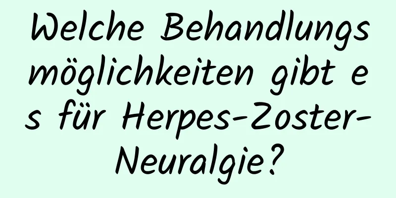Welche Behandlungsmöglichkeiten gibt es für Herpes-Zoster-Neuralgie?