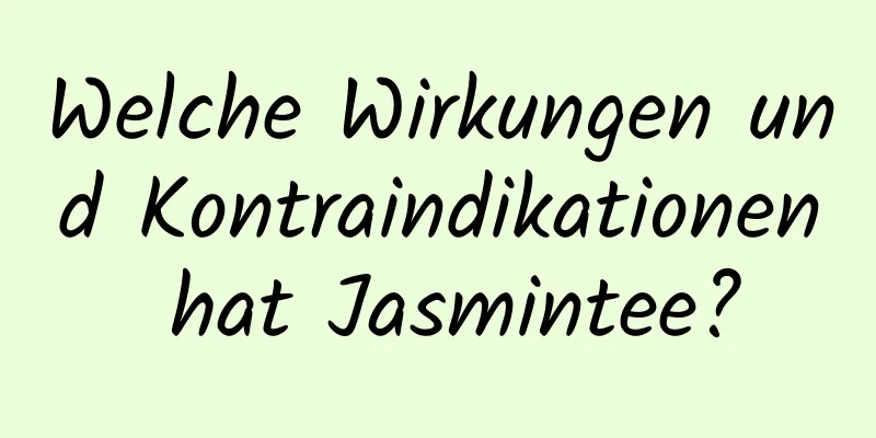 Welche Wirkungen und Kontraindikationen hat Jasmintee?