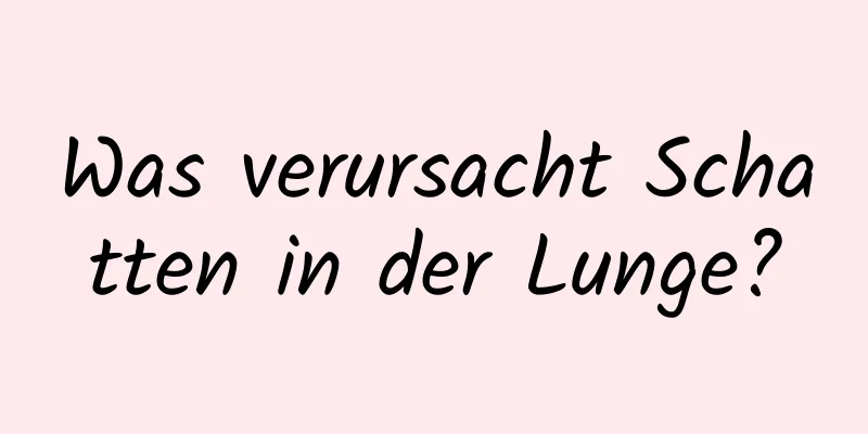 Was verursacht Schatten in der Lunge?
