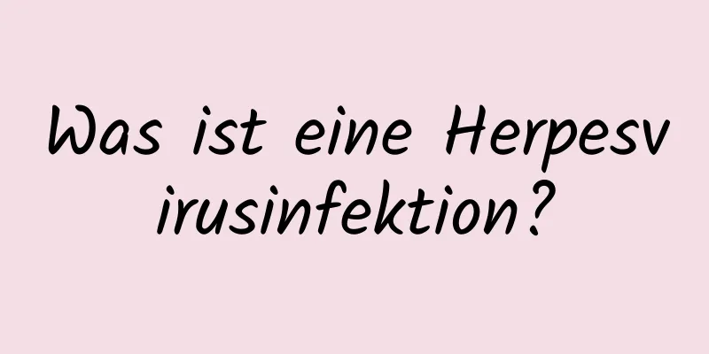 Was ist eine Herpesvirusinfektion?