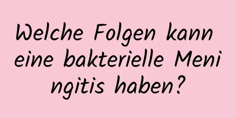 Welche Folgen kann eine bakterielle Meningitis haben?