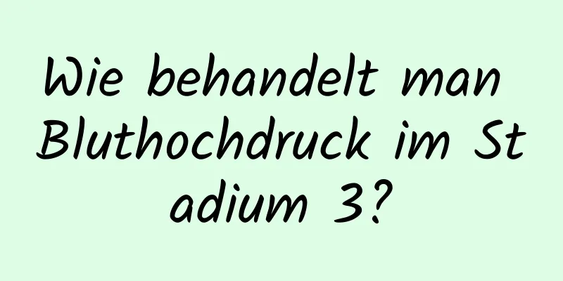 Wie behandelt man Bluthochdruck im Stadium 3?
