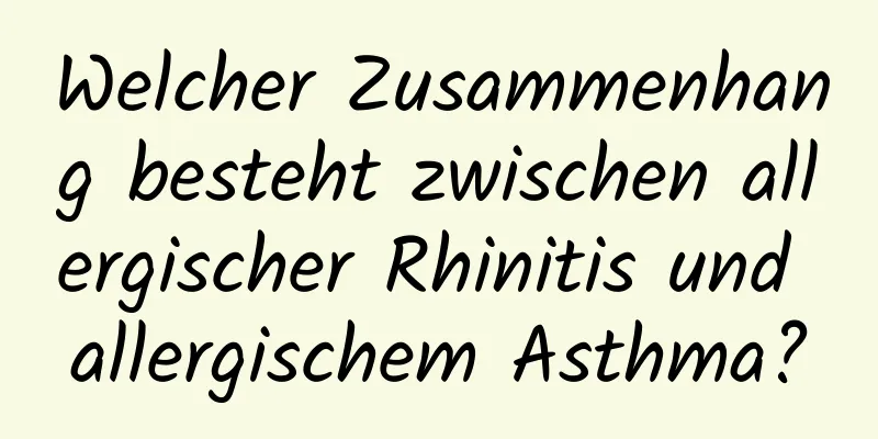 Welcher Zusammenhang besteht zwischen allergischer Rhinitis und allergischem Asthma?