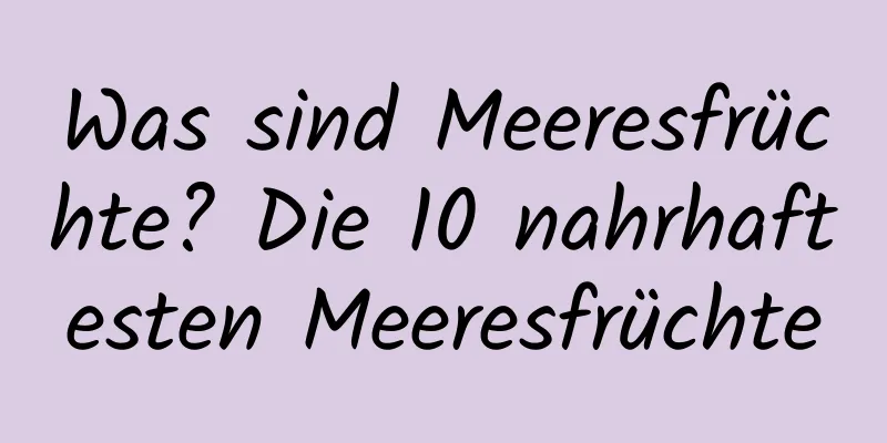 Was sind Meeresfrüchte? Die 10 nahrhaftesten Meeresfrüchte